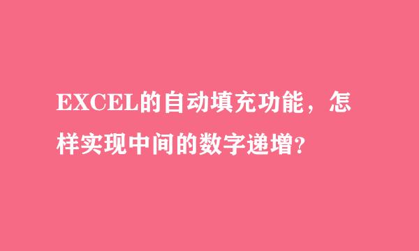 EXCEL的自动填充功能，怎样实现中间的数字递增？