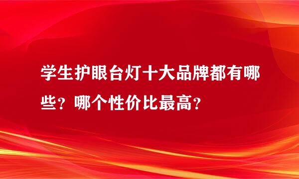 学生护眼台灯十大品牌都有哪些？哪个性价比最高？