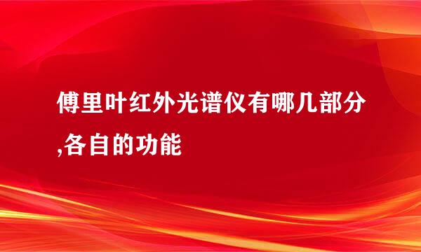 傅里叶红外光谱仪有哪几部分,各自的功能