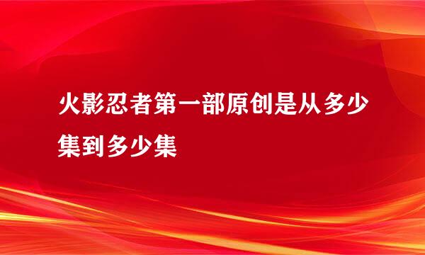 火影忍者第一部原创是从多少集到多少集