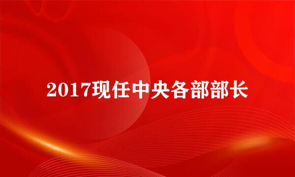 2017现任中央各部部长