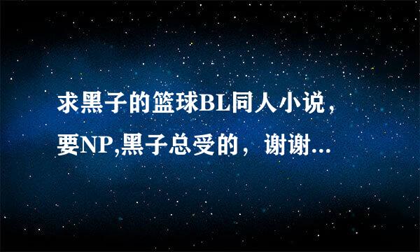 求黑子的篮球BL同人小说，要NP,黑子总受的，谢谢（只要np的）