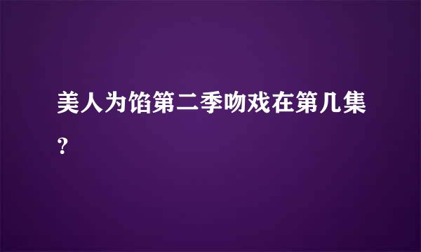 美人为馅第二季吻戏在第几集？