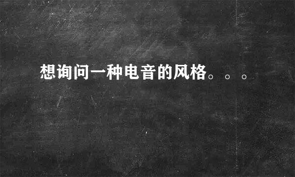 想询问一种电音的风格。。。