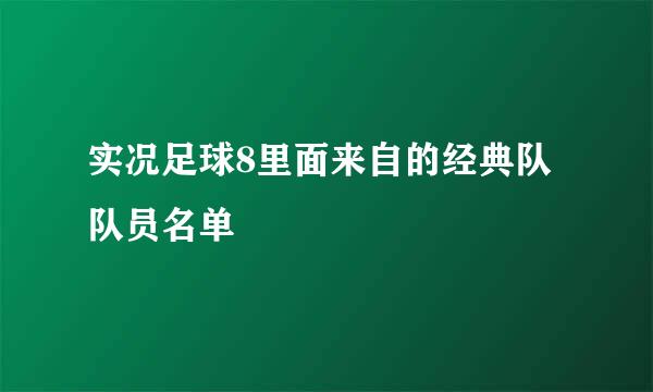 实况足球8里面来自的经典队队员名单