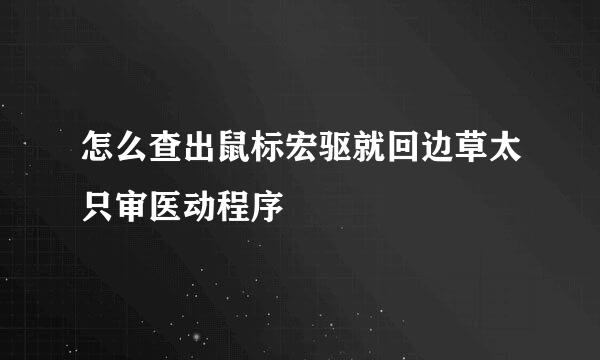 怎么查出鼠标宏驱就回边草太只审医动程序