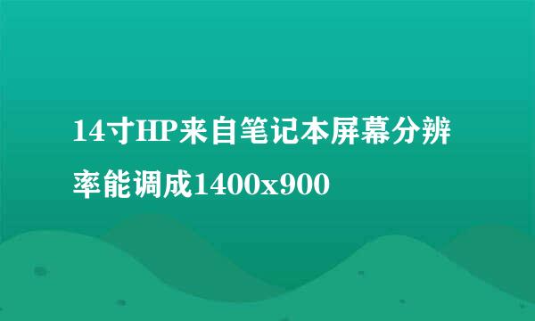 14寸HP来自笔记本屏幕分辨率能调成1400x900