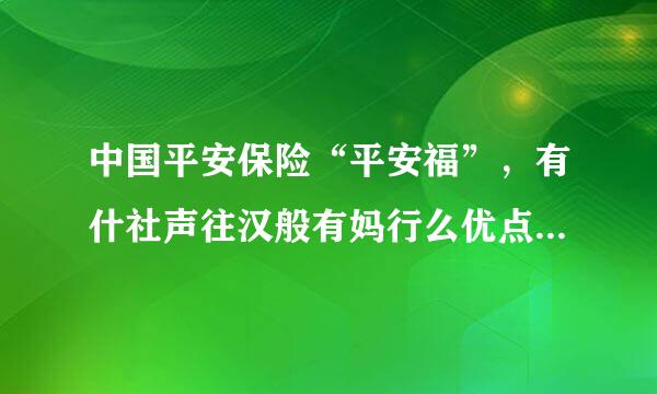 中国平安保险“平安福”，有什社声往汉般有妈行么优点、缺点？23岁来自合适交吗？