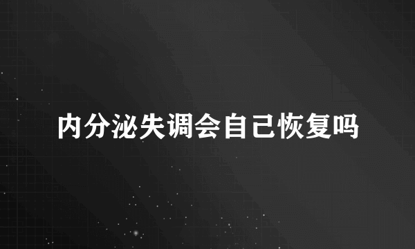 内分泌失调会自己恢复吗