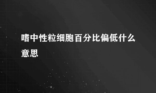 嗜中性粒细胞百分比偏低什么意思