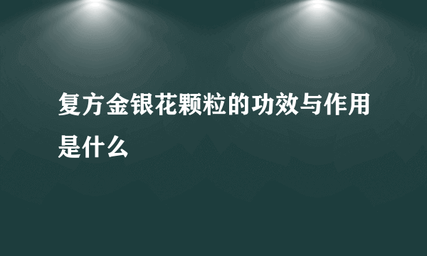 复方金银花颗粒的功效与作用是什么