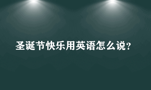 圣诞节快乐用英语怎么说？