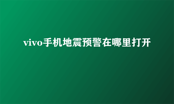 vivo手机地震预警在哪里打开