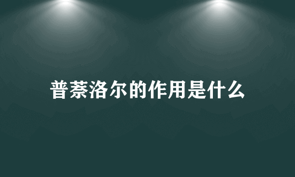 普萘洛尔的作用是什么