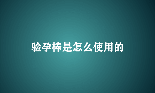 验孕棒是怎么使用的