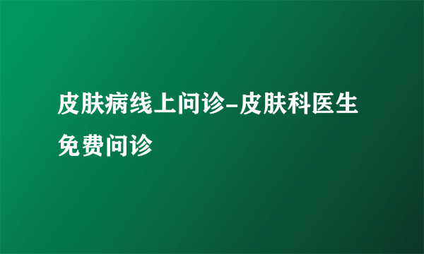 皮肤病线上问诊-皮肤科医生免费问诊