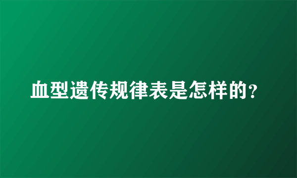 血型遗传规律表是怎样的？