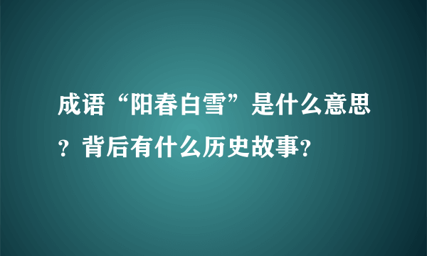 成语“阳春白雪”是什么意思？背后有什么历史故事？