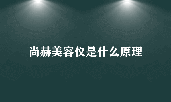 尚赫美容仪是什么原理