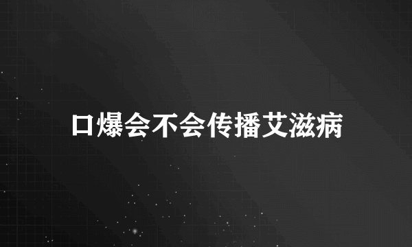 口爆会不会传播艾滋病