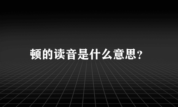 顿的读音是什么意思？