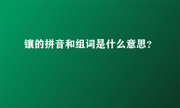 镶的拼音和组词是什么意思？