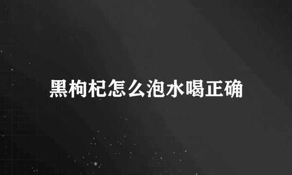 黑枸杞怎么泡水喝正确