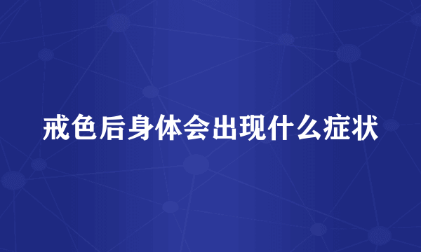 戒色后身体会出现什么症状