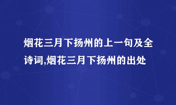 烟花三月下扬州的上一句及全诗词,烟花三月下扬州的出处