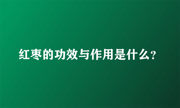 红枣的功效与作用是什么？