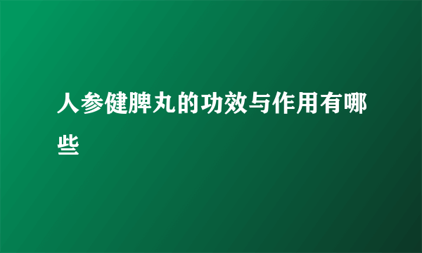 人参健脾丸的功效与作用有哪些