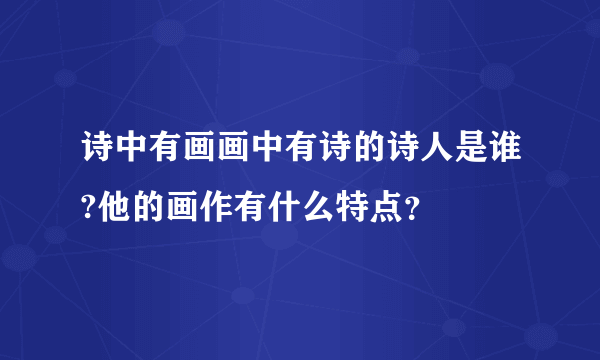 诗中有画画中有诗的诗人是谁?他的画作有什么特点？