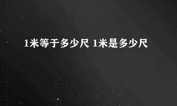 1米等于多少尺 1米是多少尺