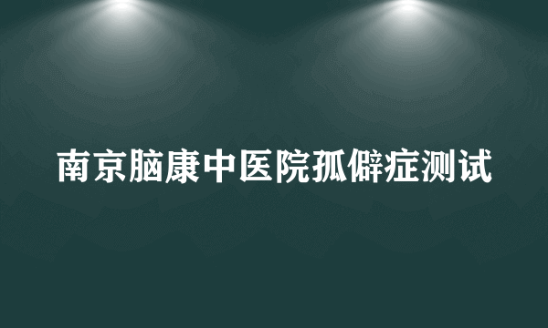 南京脑康中医院孤僻症测试