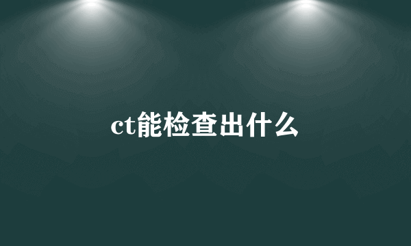 ct能检查出什么