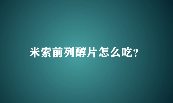 米索前列醇片怎么吃？