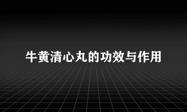 牛黄清心丸的功效与作用