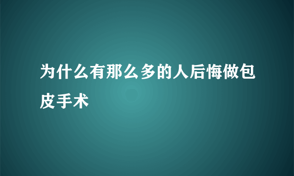 为什么有那么多的人后悔做包皮手术