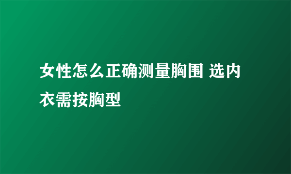 女性怎么正确测量胸围 选内衣需按胸型