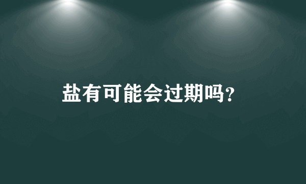 盐有可能会过期吗？