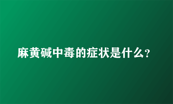 麻黄碱中毒的症状是什么？