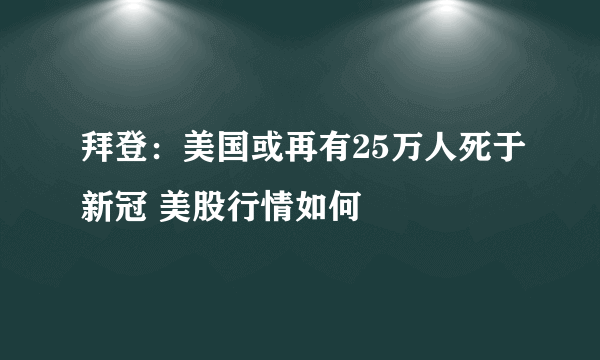 拜登：美国或再有25万人死于新冠 美股行情如何