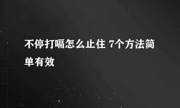 不停打嗝怎么止住 7个方法简单有效