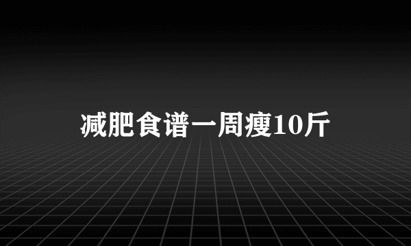 减肥食谱一周瘦10斤