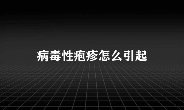 病毒性疱疹怎么引起