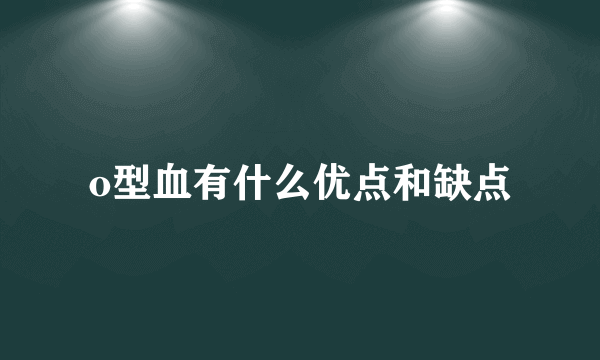 o型血有什么优点和缺点