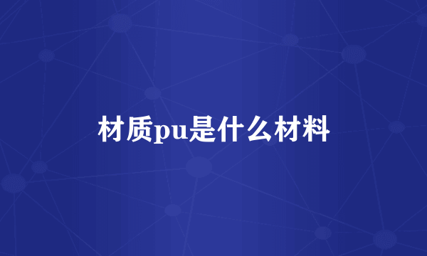 材质pu是什么材料