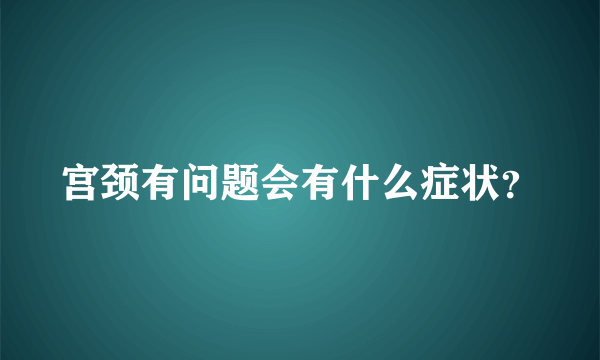 宫颈有问题会有什么症状？