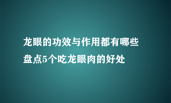 龙眼的功效与作用都有哪些 盘点5个吃龙眼肉的好处