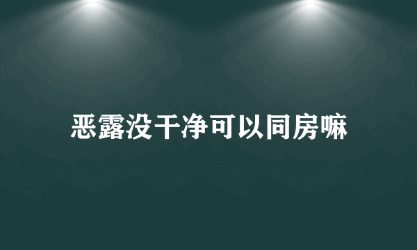 恶露没干净可以同房嘛